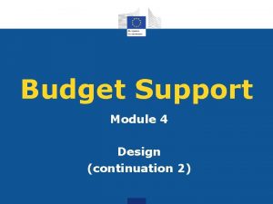 Budget Support Module 4 Design continuation 2 Outline