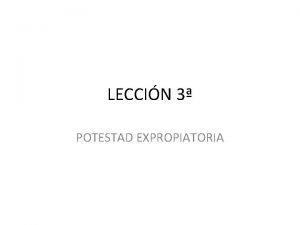 LECCIN 3 POTESTAD EXPROPIATORIA NDICE 1 Concepto fundamento