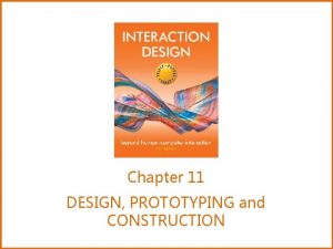 Chapter 11 DESIGN PROTOTYPING and CONSTRUCTION Overview Prototyping