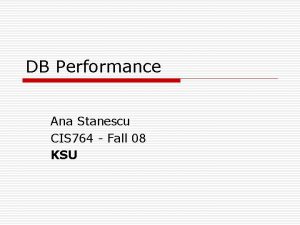 DB Performance Ana Stanescu CIS 764 Fall 08