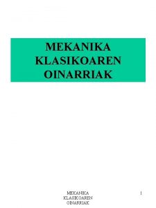 MEKANIKA KLASIKOAREN OINARRIAK 1 HELBURUAK 1 Partikula baten