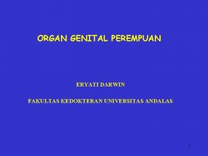 ORGAN GENITAL PEREMPUAN ERYATI DARWIN FAKULTAS KEDOKTERAN UNIVERSITAS