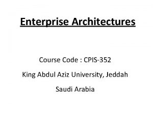 Enterprise Architectures Course Code CPIS352 King Abdul Aziz