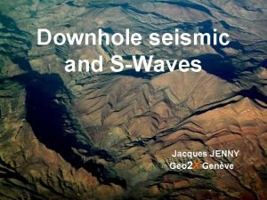 Downhole seismic and SWaves Jacques JENNY Geo 2