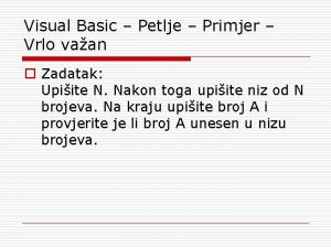 Visual Basic Petlje Primjer Vrlo vaan o Zadatak