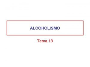 ALCOHOLISMO Tema 13 DEFINICION Uno de los problemas