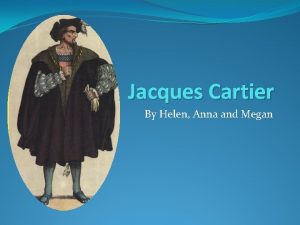 Jacques Cartier By Helen Anna and Megan Jacques