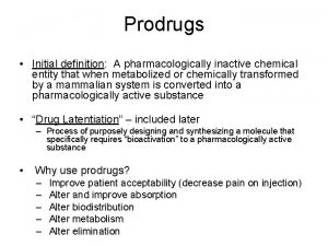 Prodrugs Initial definition A pharmacologically inactive chemical entity