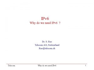 IPv 6 Why do we need IPv 6