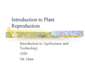 Introduction to Plant Reproduction Introduction to Agri Science