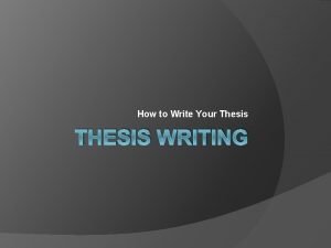 How to Write Your Thesis THESIS WRITING Thesis