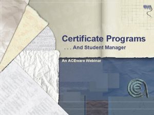 Certificate Programs And Student Manager An ACEware Webinar