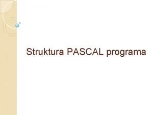 Struktura PASCAL programa Program Opis algoritma reenja zadatka