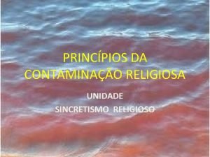 PRINCPIOS DA CONTAMINAO RELIGIOSA UNIDADE SINCRETISMO RELIGIOSO Vs