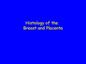 Histology of the Breast and Placenta Histology of
