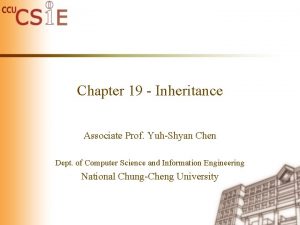 Chapter 19 Inheritance Associate Prof YuhShyan Chen Dept