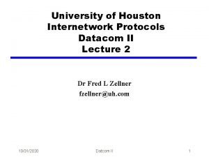 University of Houston Internetwork Protocols Datacom II Lecture