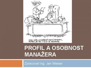 PROFIL A OSOBNOST MANAERA Zpracoval Ing Jan Weiser