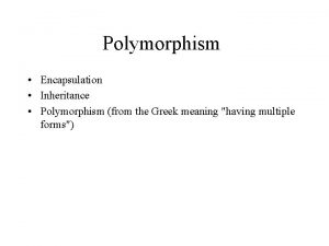 Polymorphism Encapsulation Inheritance Polymorphism from the Greek meaning