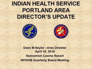 INDIAN HEALTH SERVICE PORTLAND AREA DIRECTORS UPDATE Dean