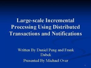 Largescale Incremental Processing Using Distributed Transactions and Notifications