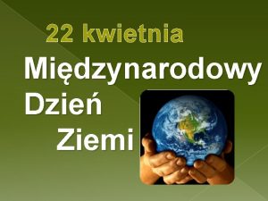 22 kwietnia Midzynarodowy Dzie Ziemi Co to jest