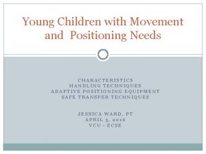 Young Children with Movement and Positioning Needs CHARACTERISTICS