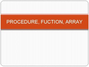 PROCEDURE FUCTION ARRAY Pendahuluan Adalah sebuah blok PLSQL