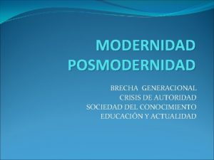 MODERNIDAD POSMODERNIDAD BRECHA GENERACIONAL CRISIS DE AUTORIDAD SOCIEDAD
