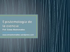 Epistemologa de la ciencia Prof Estela Mastromatteo emastromatteogmail