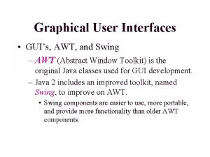 Graphical User Interfaces GUIs AWT and Swing AWT Graphical User Interfaces GUIs AWT and Swing AWT