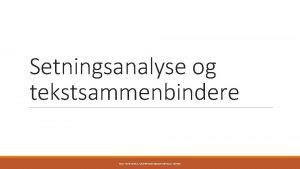 Setningsanalyse og tekstsammenbindere MAY HORVERAK UNDERVISNINGSMATERIALE NORSK Setningsanalyse