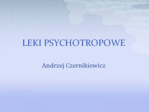 LEKI PSYCHOTROPOWE Andrzej Czernikiewicz Leki przeciwpsychotyczne Pierwszy trankwilizator