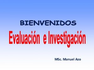 MSc Manuel Azo Objetivo General Comprender la investigacin