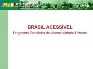 BRASIL ACESSVEL Programa Brasileiro de Acessibilidade Urbana NOVOS