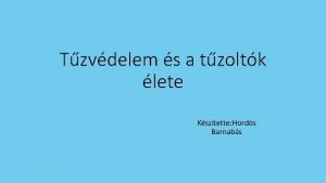 Tzvdelem s a tzoltk lete Ksztette Hords Barnabs