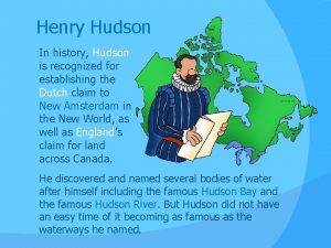 Henry Hudson In history Hudson is recognized for