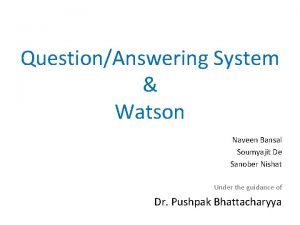 QuestionAnswering System Watson Naveen Bansal Soumyajit De Sanober