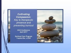 Cultivating Compassion Key to therapeutic presence and preventing