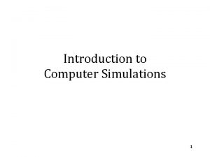 Introduction to Computer Simulations 1 Computer Simulations Computer
