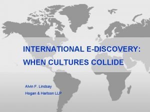 INTERNATIONAL EDISCOVERY WHEN CULTURES COLLIDE Alvin F Lindsay