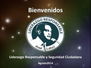 Bienvenidos Liderazgo Responsable y Seguridad Ciudadana Agosto 2014