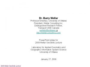 Dr Barry Wellar Professor Emeritus University of Ottawa