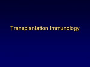 Transplantation Immunology Outline Definitions Transplantation antigens Antigen presentation