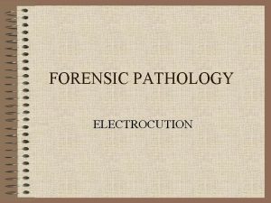 FORENSIC PATHOLOGY ELECTROCUTION ELECTROCUTION Virtually all accidents Alternating