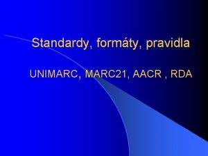 Standardy formty pravidla UNIMARC MARC 21 AACR RDA