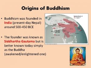 Origins of Buddhism Buddhism was founded in India