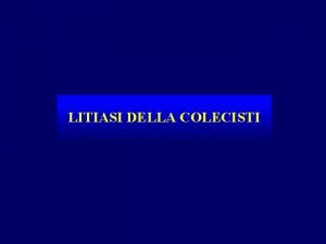 LITIASI DELLA COLECISTI LITIASI BILIARE PREVALENZA 15 20