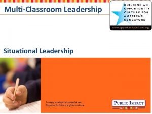 MultiClassroom Leadership Situational Leadership To copy or adapt