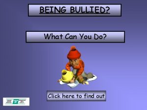 BEING BULLIED What Can You Do Click here